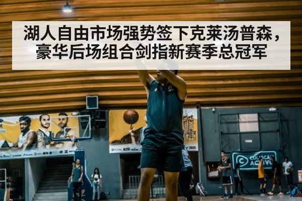 湖人自由市场强势签下克莱汤普森，豪华后场组合剑指新赛季总冠军